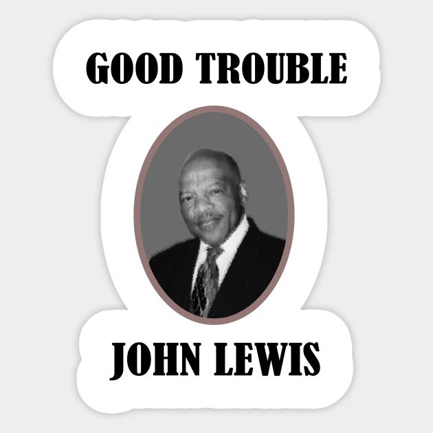 good trouble john lewis Good Trouble John Lewis Sticker TeePublic
